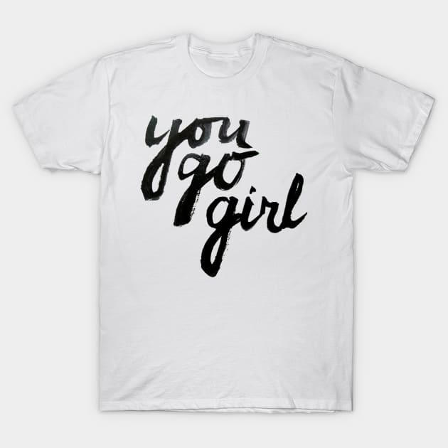 You Go Girl! T-Shirt by Ychty